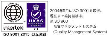 2004年9月にISO 9001を取得。現在まで維持継続中。